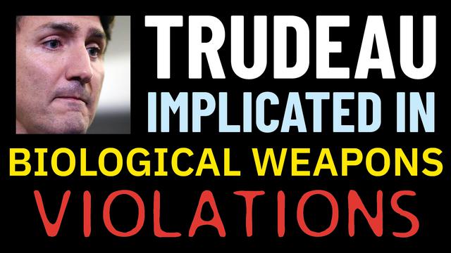 Trudeau Implicated in Biological Weapons Violations